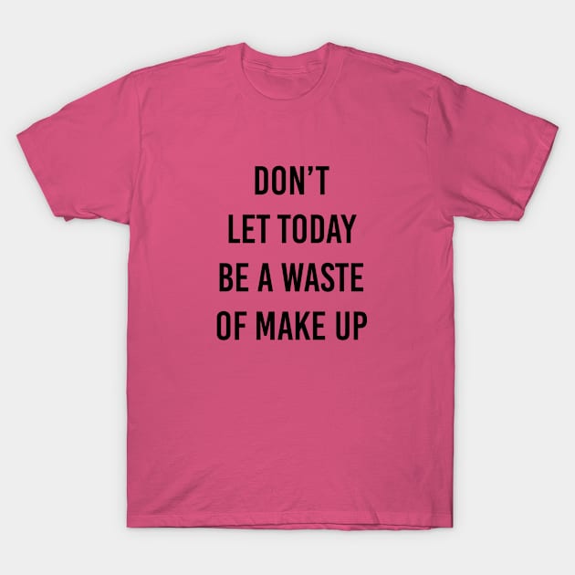don't waste makeup T-Shirt by ilovemyshirt